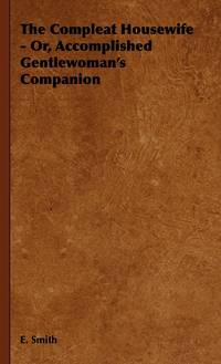 The Compleat Housewife - Or, Accomplished Gentlewoman's Companion