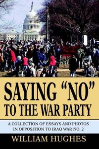 Saying No to the War Party: A Collection of Essays and Photos in Opposition to Iraq War No. 2