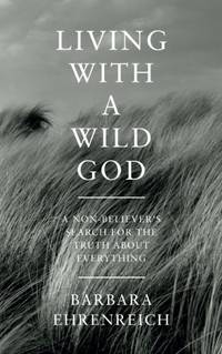 Living With a Wild God: A Non-Believer&acirc;s Search for the Truth about Everything