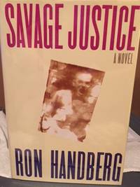 Savage Justice: a Novel by Handberg, Ron - 1992