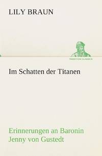 Im Schatten der Titanen Erinnerungen an Baronin Jenny von Gustedt