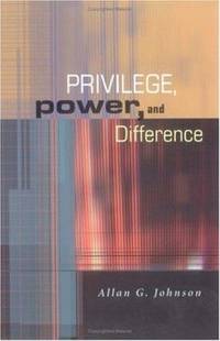 Privilege, Power, and Difference by Allan G. Johnson - 2001