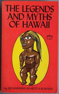 THE LEGENDS AND MYTHS OF HAWAII: The Fables and Folk-Lore of a Strange People by Kalakalia, His Hawaiian Majesty King David - 1979