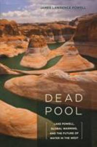 Dead Pool : Lake Powell, Global Warming, and the Future of Water in the West