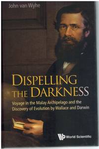 DISPELLING THE DARKNESS Voyage in the Malay Archipelago and the Discovery  of Evolution by Wallace and Darwin