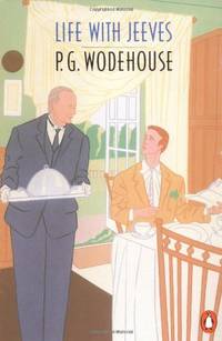 Life with Jeeves: Right Ho, Jeeves; the Inimitable Jeeves; Very Good, Jeeves