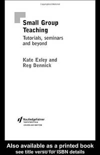 Small Group Teaching: Tutorials, Seminars and Beyond (Key Guides for Effective Teaching in Higher...