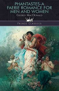 Phantastes: A Faerie Romance for Men and Women (Prince Classics) by MacDonald, George