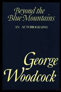 BEYOND THE BLUE MOUNTAINS:  AN AUTOBIOGRAPHY. de Woodcock, George - 1987