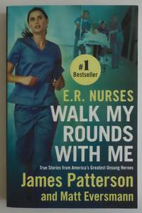 E.R. Nurses: Walk My Rounds with Me: True Stories from America's Greatest Unsung Heroes