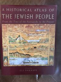 Historical Atlas Of The Jewish People, A From the Time of the Patriarchs to the Present