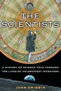 The Scientists : A History of Science Told Through the Lives of Its Greatest Inventors