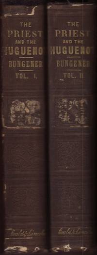 PRIEST AND THE HUGUENOT; or, Persecution in the Age of Louis XV. Part I. A Sermon At Court, Part II. A Sermon in the City, Part III. A Sermon in the Desert translated from the French of L. Bungener in Two Volumes, The.