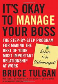 It's Okay to Manage Your Boss: The Step-by-Step Program for Making the Best of Your Most...