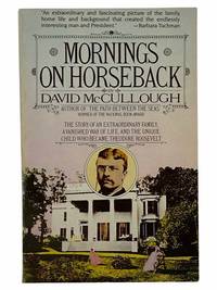 Mornings on Horseback: The Story of an Extraordinary Family, a Vanished Way of Life, and the Unique Child Who Became Theodore Roosevelt by McCullough, David - 1981