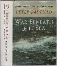 War Beneath the Sea: Submarine conflict 1939-1945 by PADFIELD, Peter - 1995