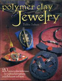 Polymer Clay Jewelry. 20 projects plus techniques for making faux textures, embellishments and more by Jackson, Debbie