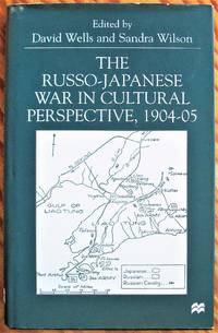 The Russo-Japanese War in Cultural Perspective, 1904-05 by Wells, David And Sandra Wilson, Editors - 1999