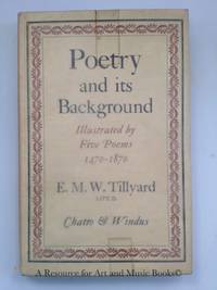 POETRY AND ITS BACKGROUND Illustrated by Five Poems 1470-1870 by Tillyard, E.M.W - 1961 2019-08-22