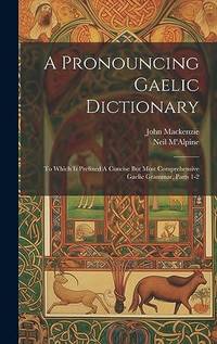 A Pronouncing Gaelic Dictionary: To Which Is Prefixed A Concise But Most Comprehensive Gaelic...