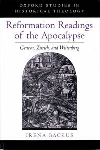 Reformation Readings of the Apocalypse Geneva, Zurich, and Wittenberg