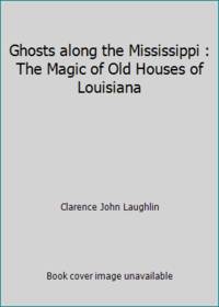 Ghosts along the Mississippi : The Magic of Old Houses of Louisiana