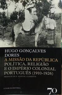 A MISSÃO DA REPÚBLICA POLÍTICA, RELIGIÃO E O IMPÉRIO COLONIAL PORTUGUÊS (1910-1926).