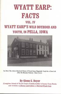 Wyatt Earp: Facts Volume IV, Wyatt Earp's Wild Boyhood and Youth, in Pella, Iowa