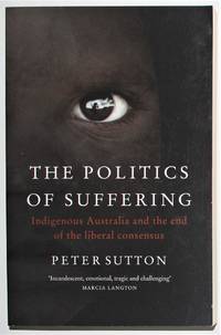 image of The Politics of Suffering Indigenous Australia and the end of the liberal consensus