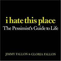 I Hate This Place : The Pessimist's Guide to Life