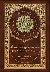 The Autobiography of an Ex-Colored Man (Royal Collector&#039;s Edition) (Case Laminate Hardcover with Jacket) by James Weldon Johnson