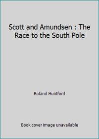 Scott and Amundsen : The Race to the South Pole by Roland Huntford - 1980