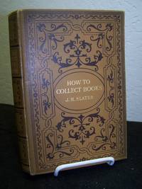 How to Collect Books. by J. Herbert Slater - Hardcover - 1905 - from Zephyr Books (SKU: 24889)