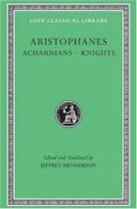 Aristophanes: Acharnians. Knights. (Loeb Classical Library No. 178)
