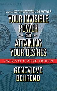Your Invisible Power  and Attaining Your Desires (Original Classic Edition)
