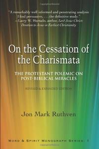 On the Cessation of the Charismata: The Protestant Polemic on Post-biblical Miracles--Revised &...
