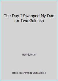 cover of The Day I Swapped My Dad for Two Goldfish