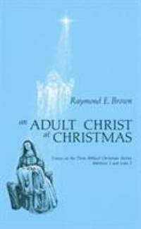 An Adult Christ at Christmas: Essays on the Three Biblical Christmas Stories - Matthew 2 and Luke 2