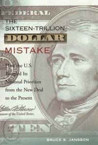 The Sixteen-Trillion-Dollar Mistake: How the U.S. Bungled Its National Priorities from the New...