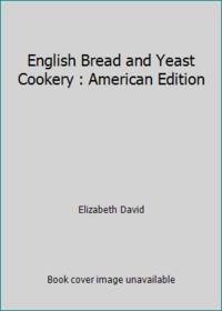 English Bread and Yeast Cookery : American Edition