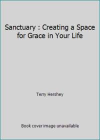 Sanctuary : Creating a Space for Grace in Your Life