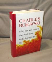 What Matters Most is How Well You Walk Through the Fire: Poems. by Charles Bukowski - Hardcover - 1999. 1574231065 - from Gregor Rare Books (SKU: 26215)