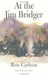 At the Jim Bridger: Stories by Ron Carlson - 2002-04-06