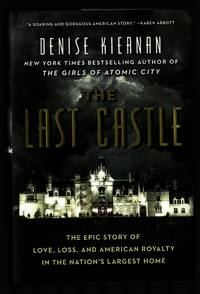 The Last Castle: The Epic Story of Love, Loss, and American Royalty in the Nation&#039;s Largest Home by Kiernan, Denise - 2017