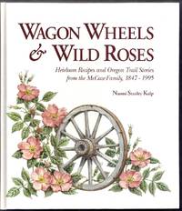 Wagon Wheels and Wild Roses. Heirloom Recipes and Oregon Trail Stories from the McCaw Family,...