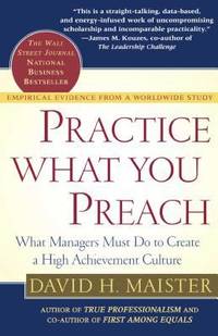 Practice What You Preach : What Managers Must Do to Create a High Achievement Culture