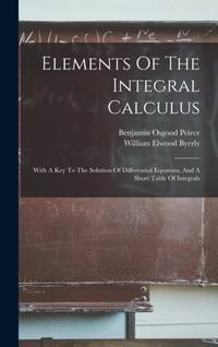 Elements Of The Integral Calculus: With A Key To The Solution Of Differential Equatons, And A...
