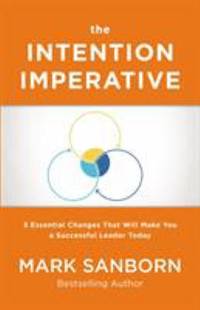The Intention Imperative : 3 Essential Changes That Will Make You a Successful Leader Today