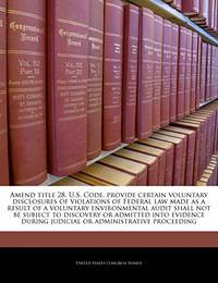 Amend Title 28, U.S. Code, Provide Certain Voluntary Disclosures of Violations of Federal Law...