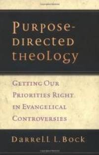 Purpose-Directed Theology: Getting Our Priorities Right in Evangelical Controversies by Darrell L. Bock - 2002-09-02